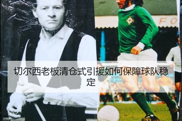 切尔西老板清仓式引援如何保障球队稳定
